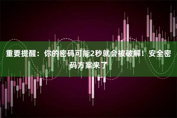 重要提醒：你的密码可能2秒就会被破解！安全密码方案来了